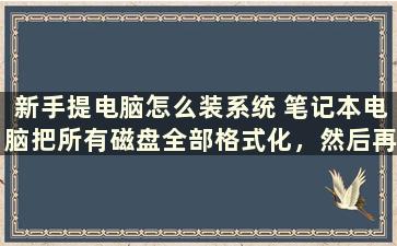 新手提电脑怎么装系统 笔记本电脑把所有磁盘全部格式化，然后再重装系统，这样对电脑有没有什么影响